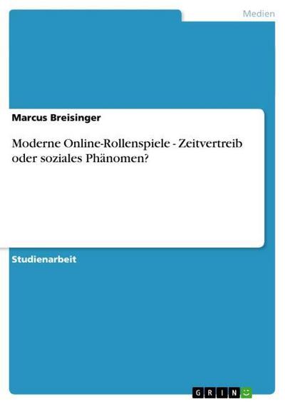 Moderne Online-Rollenspiele - Zeitvertreib oder soziales Phänomen? - Marcus Breisinger