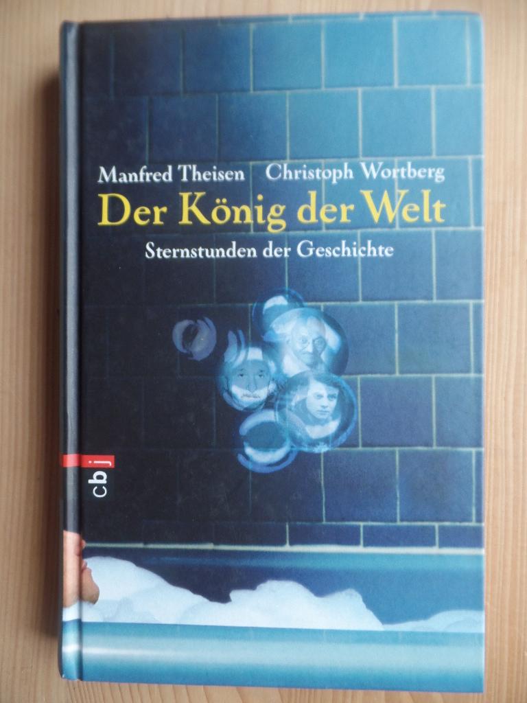 Der König der Welt : Sternstunden der Geschichte. Manfred Theisen ; Christoph Wortberg - Theisen, Manfred und Christoph Wortberg