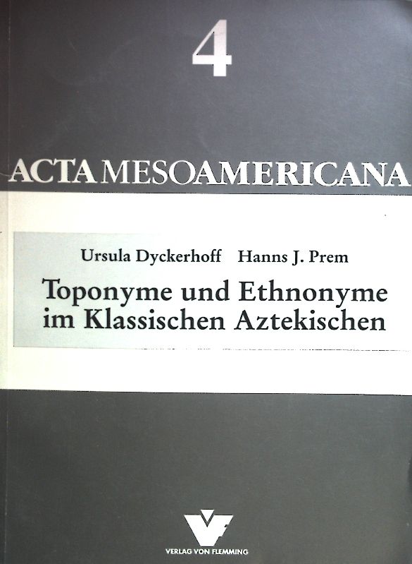 Toponyme und Ethnonyme im Klassischen Aztekischen Actamesoamericana 4. - Dyckerhoff, Ursula und Hanns J. Prem