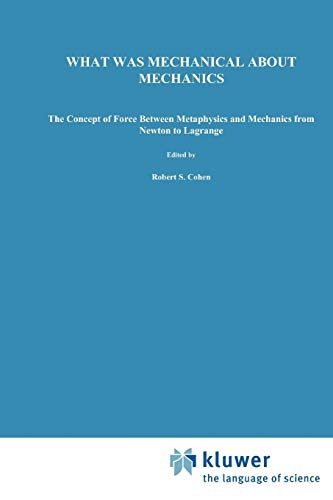 What was Mechanical about Mechanics: The Concept of Force between Metaphysics and Mechanics from Newton to Lagrange (Boston Studies in the Philosophy and History of Science) (Volume 224) - Boudri, J.C.