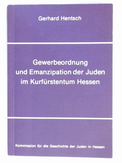 Gewerbeordnung und Emanzipation der Juden im Kurfürstentum Hessen. Band IV [= 4] aus der Reihe 