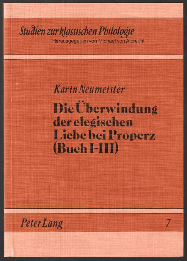 Die Überwindung der elegischen Liebe bei Properz (Buch I-III). - Neumeister, Karin
