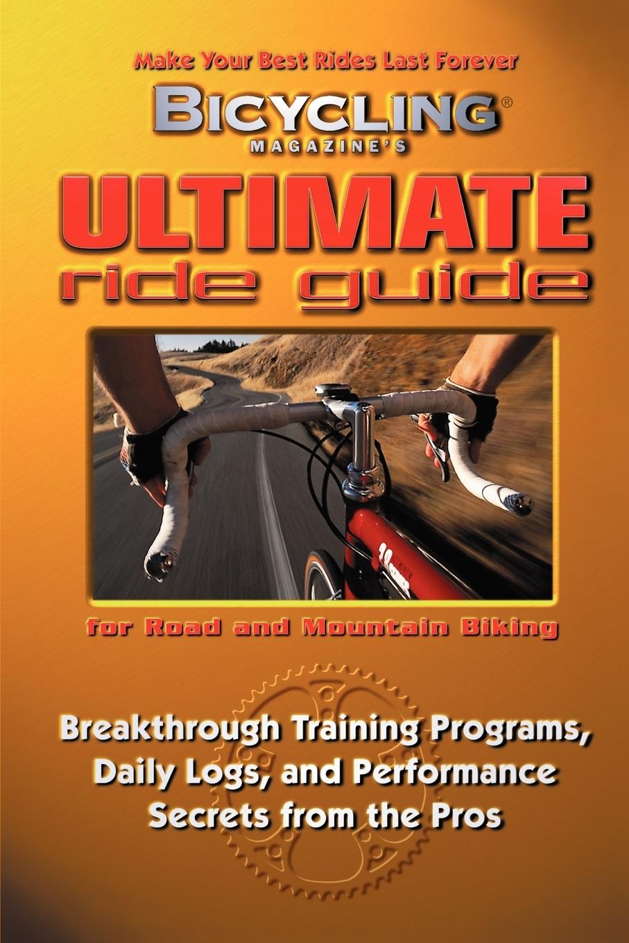 Bicycling Magazine\\ s Ultimate Ride Guide: Programs, Tips, and Techniques to Enjoy Cycling Year-Roun - Reeser, John