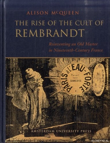 The rise of the cult of Rembrandt. Reinventing an old master in nineteenth-century France - McQueen, Alison