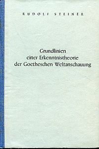 Grundlinien einer Erkenntnistheorie der Goetheschen Weltanschauung mit besonderer Rücksicht auf Schiller. Zugl. eine Zugabe zu Goethes Naturwissenschaftliche Schriften in Kürschners Deutscher National-Literatur. - Goethe, Johann Wolfgang von - Steiner, Rudolf