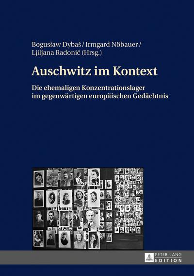 Auschwitz im Kontext : Die ehemaligen Konzentrationslager im gegenwärtigen europäischen Gedächtnis - Irmgard Nöbauer