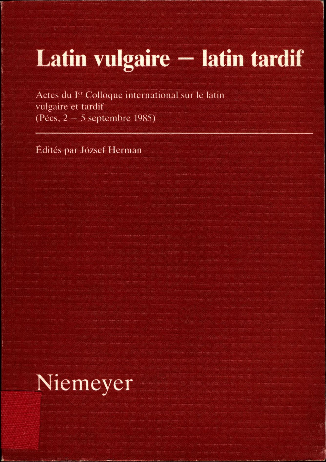 Latin vulgaire - latin tardif Actes du Ier Colloque international sur le latin vulgaire et tardif, (Pécs, 2 - 5 Septembre 1985/1988/1991) - Herman, József und Werner Marxgut