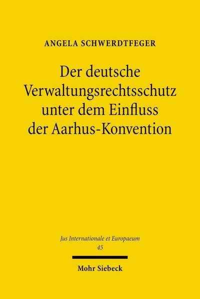 Der deutsche Verwaltungsrechtsschutz unter dem Einfluss der Aarhus-Konvention - Angela Schwerdtfeger