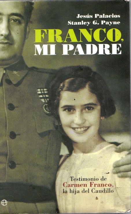 Franco, mi padre. Testimonio de Carmen Franco, la hija del caudillo . - Palacios, Jesús/Payne, Stanley G.