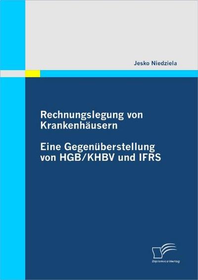 Rechnungslegung von Krankenhäusern: Eine Gegenüberstellung von HGB / KHBV und IFRS - Jesko Niedziela