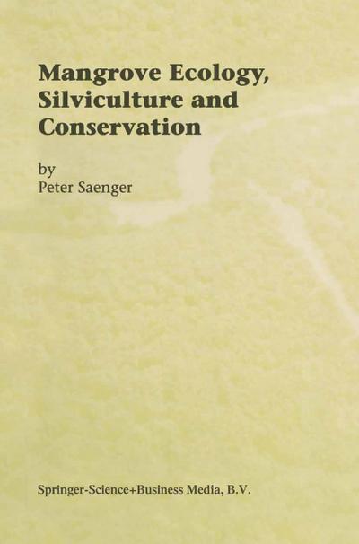 Mangrove Ecology, Silviculture and Conservation - Peter Saenger