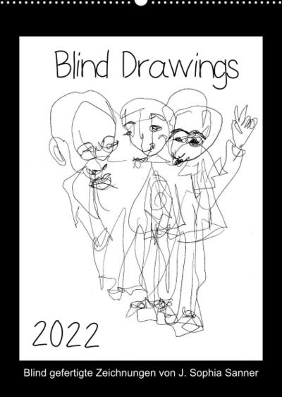 Blind Drawings - blind gefertigte Zeichnungen von Künstlerin J. Sophia Sanner (Wandkalender 2022 DIN A2 hoch) : Portraits und Szenen wurden gezeichnet, ohne dabei aufs Papier zu sehen. (Planer, 14 Seiten ) - J. Sophia Sanner