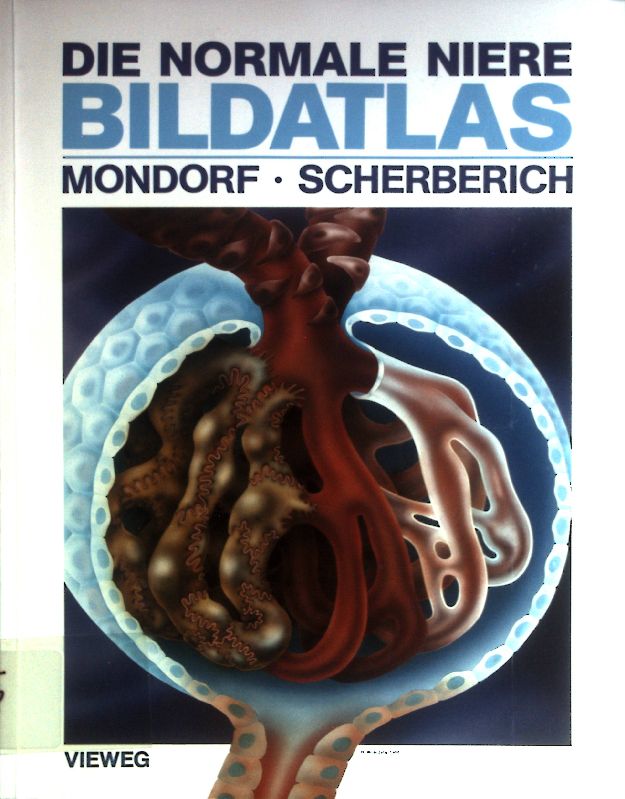 Die normale Niere : Bildatlas. - Mondorf, A. Werner und Jürgen E. Scherberich