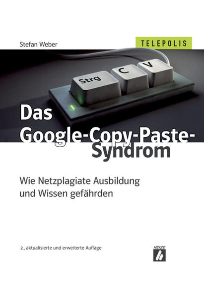 Das Google-Copy-Paste-Syndrom (TELEPOLIS): Wie Netzplagiate Ausbildung und Wissen gefährden - Stefan, Weber