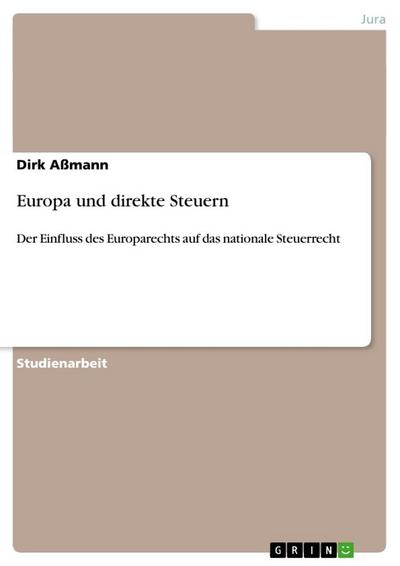 Europa und direkte Steuern : Der Einfluss des Europarechts auf das nationale Steuerrecht - Dirk Aßmann