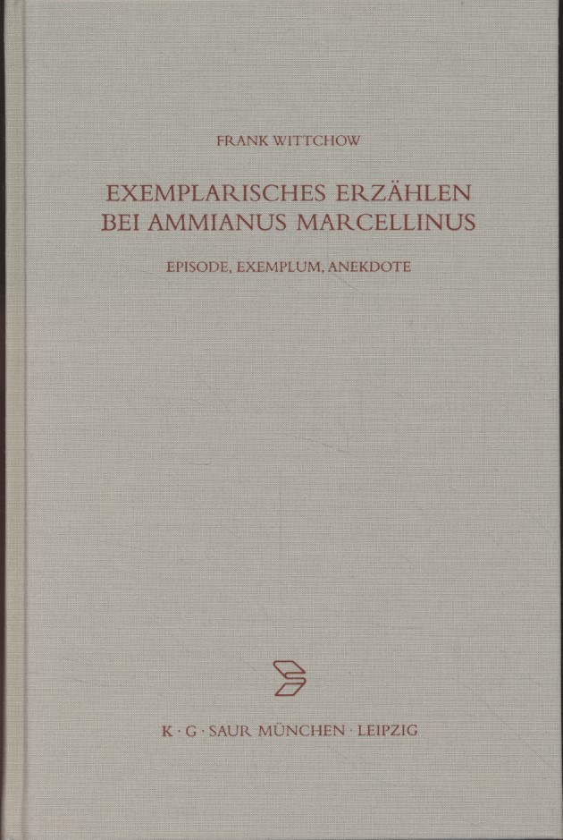 Exemplarisches Erzählen bei Ammianus Marcellinus. Episode, Exemplum, Anekdote. Beiträge zur Altertumskunde, 144. - Wittchow, Frank