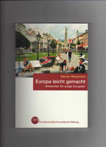 Europa leicht gemacht : Antworten für junge Europäer. Bpb, Bundeszentrale für Politische Bildung / Bundeszentrale für Politische Bildung: Schriftenreihe ; Bd. 627 - Weidenfeld, Werner