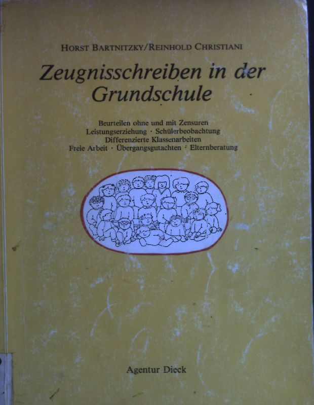 Zeugnisschreiben in der Grundschule : Beurteilen ohne u. mit Zensuren, Leistungserziehung, Schülerbeobachtung, differenzierte Klassenarbeiten, freie Arbeit, Übergangsgutachten, Elternberatung. - Bartnitzky, Horst und Reinhold Christiani