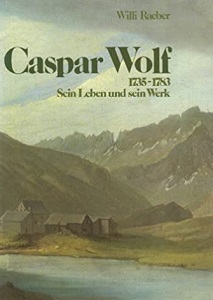 Caspar Wolf - 1735 - 1783, Sein Leben und sein Werk Ein Beitrag zur Geschichte der Schweizer Malerei des 18. Jahrhunderts - Raeber, Willi