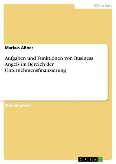 Aufgaben und Funktionen von Business Angels im Bereich der Unternehmensfinanzierung - Markus Aßner