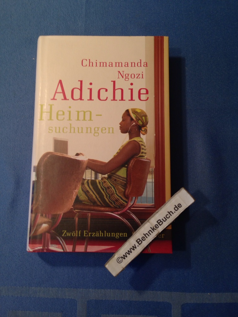 Heimsuchungen : zwölf Erzählungen. Chimamanda Ngozi Adichie. Aus dem Engl. von Reinhild Böhnke - Adichie, Chimamanda Ngozi und Reinhild Böhnke