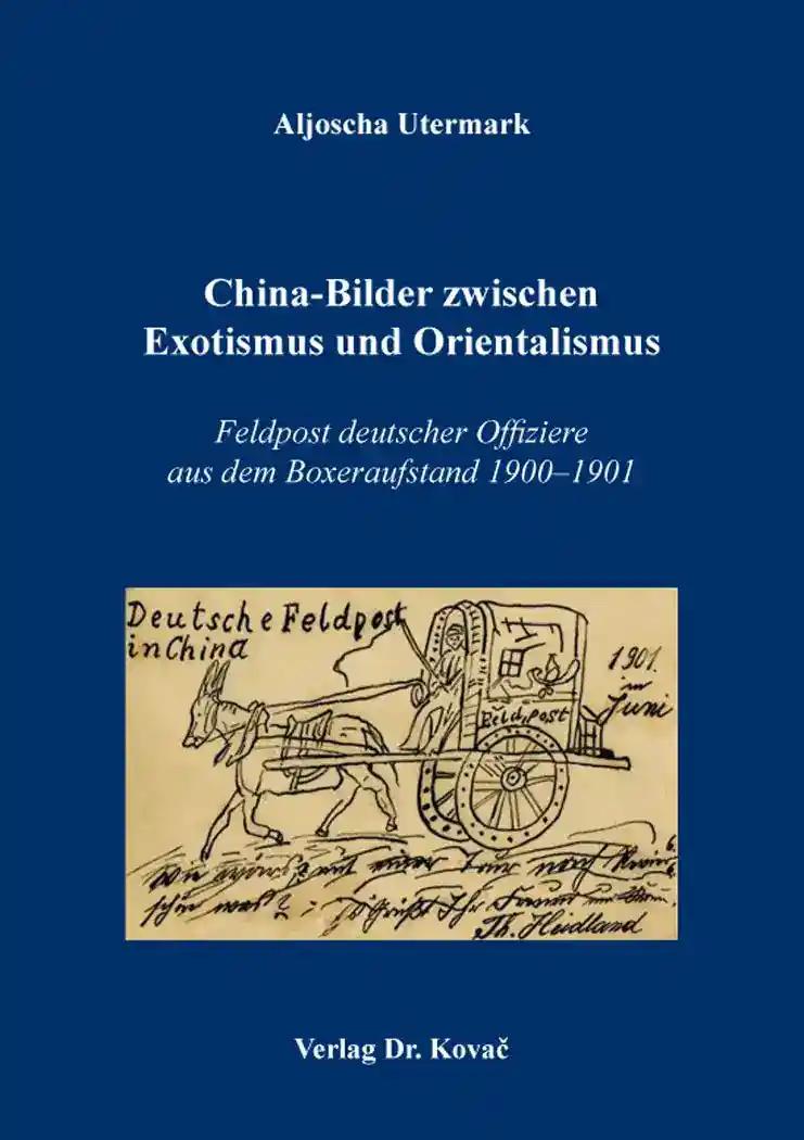 China-Bilder zwischen Exotismus und Orientalismus, Feldpost deutscher Offiziere aus dem Boxeraufstand 1900-1901 - Aljoscha Utermark