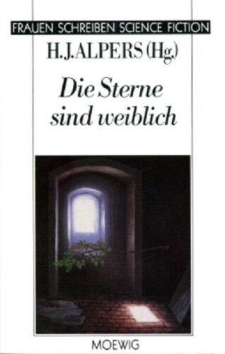 Die Sterne sind weiblich ; [11 SF-Stories von weiblichen SF-Autoren] - Alpers, Hans Joachim (Hrsg.)