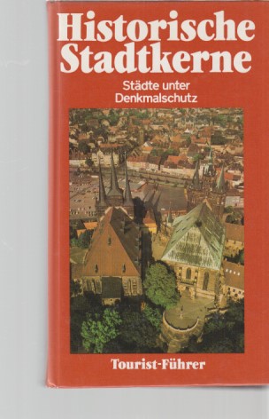 Historische Stadtkerne : Städte unter Denkmalschutz. hrsg. von Uwe Kieling u. Gerd Priese. In Zusammenarbeit mit e. Autorenkollektiv / Tourist-Führer - Kieling, Uwe (Hrsg.)