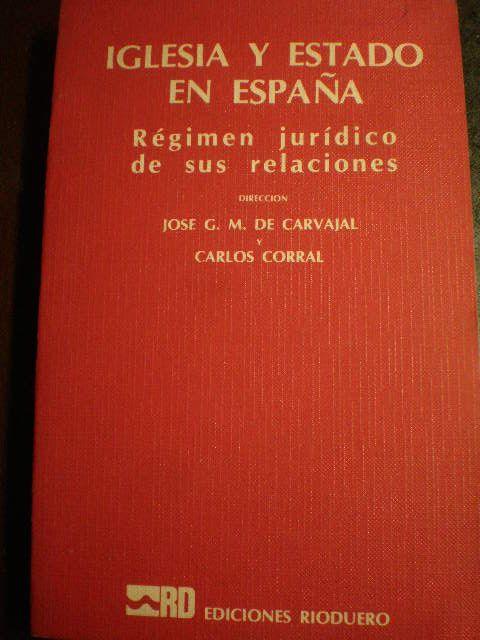 Iglesia y Estado en España. Régimen jurídico de sus relaciones - José G. M. de Carvajal - Carlos Corral, Dirs. - César Albiñana - José María Díaz Moreno - Pedro Lombardía - Antonio Mostaza - Alfonso Prieto y Prieto - José Luis Santos