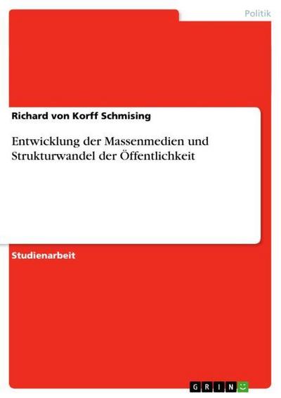 Entwicklung der Massenmedien und Strukturwandel der Öffentlichkeit - Richard von Korff Schmising