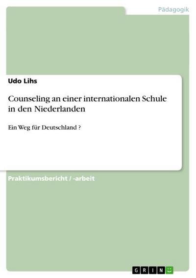 Counseling an einer internationalen Schule in den Niederlanden : Ein Weg für Deutschland ? - Udo Lihs