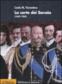 La corte dei Savoia (1849-1900) - Fiorentino Carlo M
