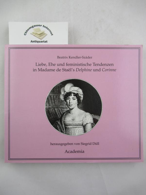 Madame de Stael : Liebe, Ehe und feministische Tendenzen in den Romanen Delphine und Corinne. Herausgegeben von Siegrid Düll. In Zusammenarbeit mit Otto Neumaier und Roman Reisinger. - Kendler-Száder, Beatrix