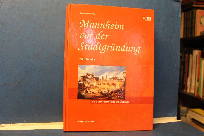 Mannheim vor der Stadtgründung. Teil II Band 2: Die Mannheimer Vororte und Stadtteile - Probst (Hg.), Hansjörg