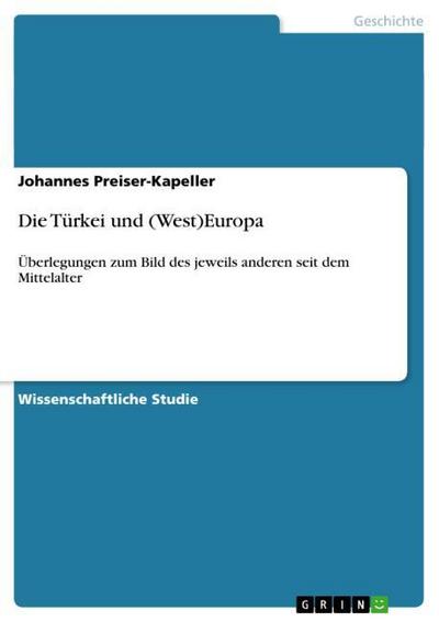 Die Türkei und (West)Europa : Überlegungen zum Bild des jeweils anderen seit dem Mittelalter - Johannes Preiser-Kapeller