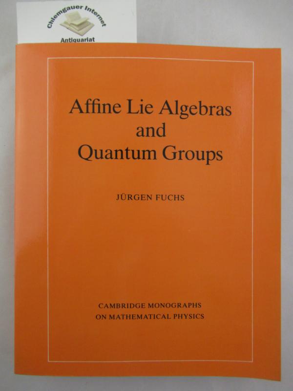 Affine Lie Algebras and Quantum Groups: An Introduction, with Applications in Conformal Field Theory (Cambridge Monographs on Mathematical Physics) - Fuchs, Jürgen