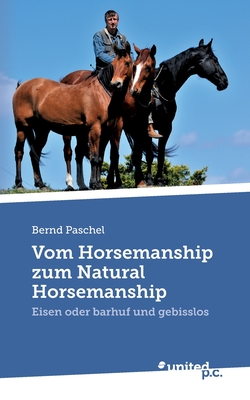 Vom Horsemanship zum Natural Horsemanship: Eisen oder barhuf und gebisslos (Paperback or Softback) - Paschel, Bernd