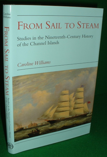 FROM SAIL TO STEAM Studies in the Nineteenth-Century History of the Channel Islands - CAROLINE WILLIAMS , Dr. , Lecturer