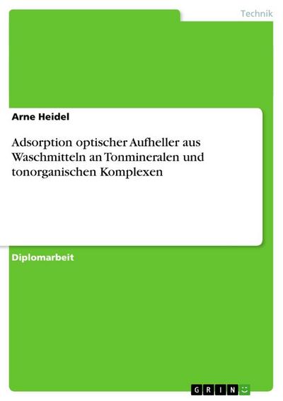 Adsorption optischer Aufheller aus Waschmitteln an Tonmineralen und tonorganischen Komplexen - Arne Heidel