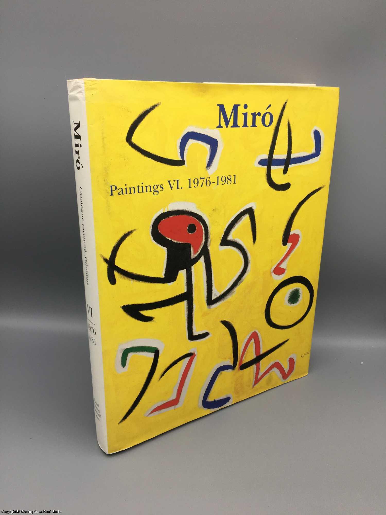 Miro: Catalogue Raisonne, Paintings, Volume VI: 1976-1981 Miro: Catalogue Raisonne, Paintings, Volume VI: 1976-1981