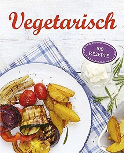 Vegetarisch : 100 Rezepte