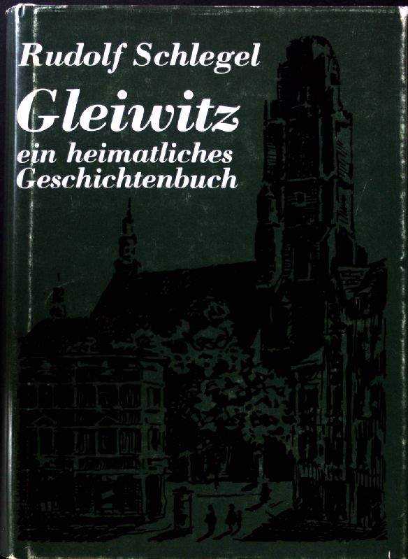 Gleiwitz - ein heimatliches Geschichtenbuch. - Schlegel, Rudolf