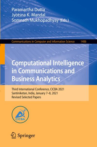 Computational Intelligence in Communications and Business Analytics : Third International Conference, CICBA 2021, Santiniketan, India, January 7-8, 2021, Revised Selected Papers - Paramartha Dutta