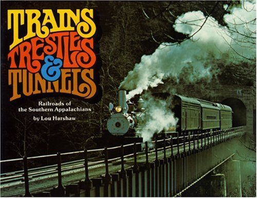 Trains, Trestles & Tunnels: Railroads of the Southern Appalachians - Lou Harshaw