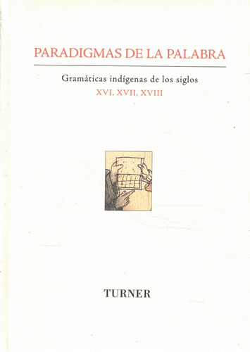 Paradigmas de la palabra. Gramáticas indígenas de los siglos XVI, XVII, XVIII - VV. AA.