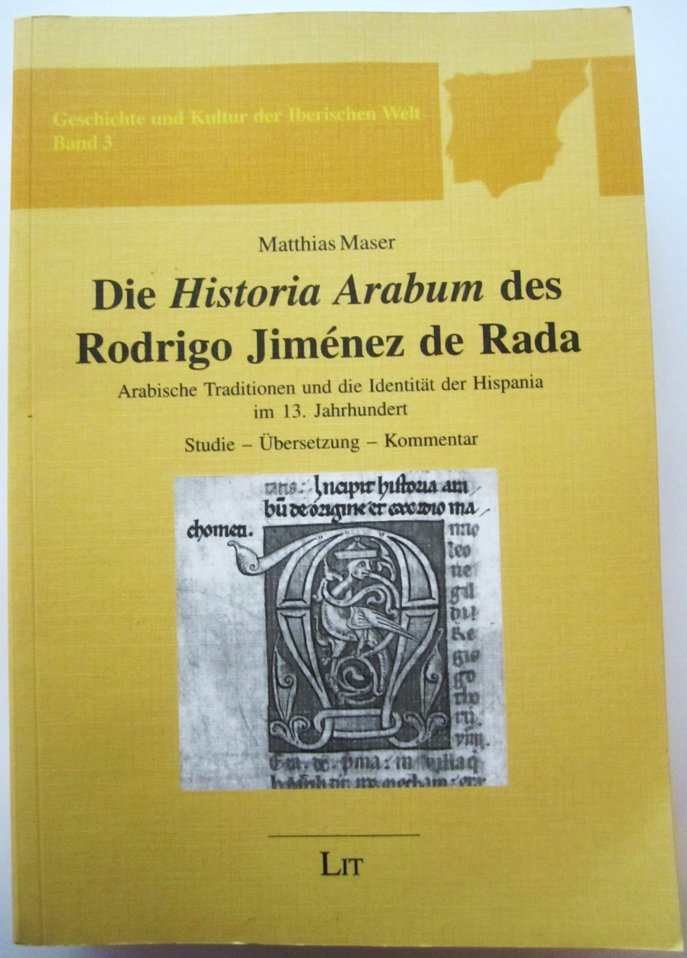 Die »Historia Arabum« des Rodrigo Jiménez de Rada. Arabische Traditionen und die Identität der Hispania im 13. Jahrhundert. Studie - Übersetzung - Kommentar. - Maser, Matthias