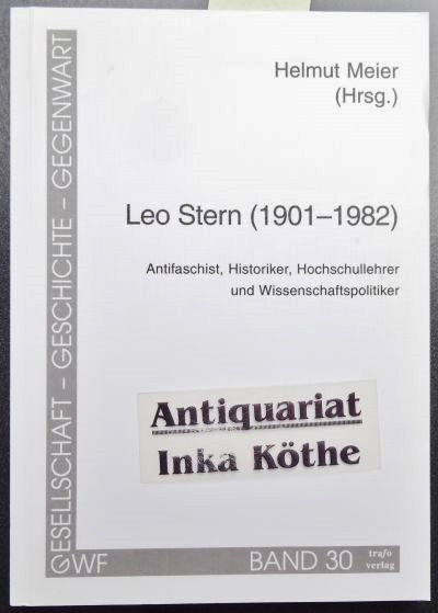 Leo Stern (1901 - 1982) : Antifaschist, Historiker, Hochschullehrer und Wissenschaftspolitiker - herausgegeben von Helmut Meier / Reihe: Gesellschaft, Geschichte, Gegenwart ; Band 30 - - Meier, Helmut