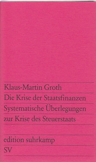 Die Krise der Staatsfinanzen : systematische Überlegungen zur Krise des Steuerstaats / Klaus-Martin Groth; Edition Suhrkamp ; 918 - Groth, Klaus-Martin