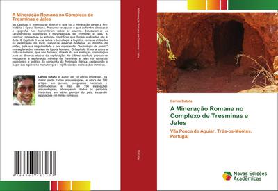 A Mineração Romana no Complexo de Tresminas e Jales : Vila Pouca de Aguiar, Trás-os-Montes, Portugal - Carlos Batata