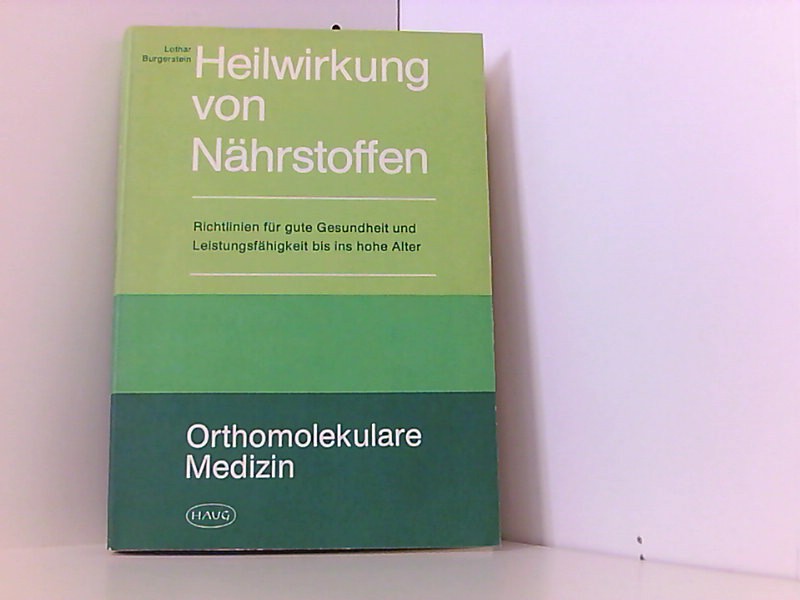 Heilwirkung von Nährstoffen. Richtlinien für gute Gesundheit und Leistungsfähigkeit bis ins hohe Alter. Orthomolekulare Medizin. - Lothar, Burgerstein